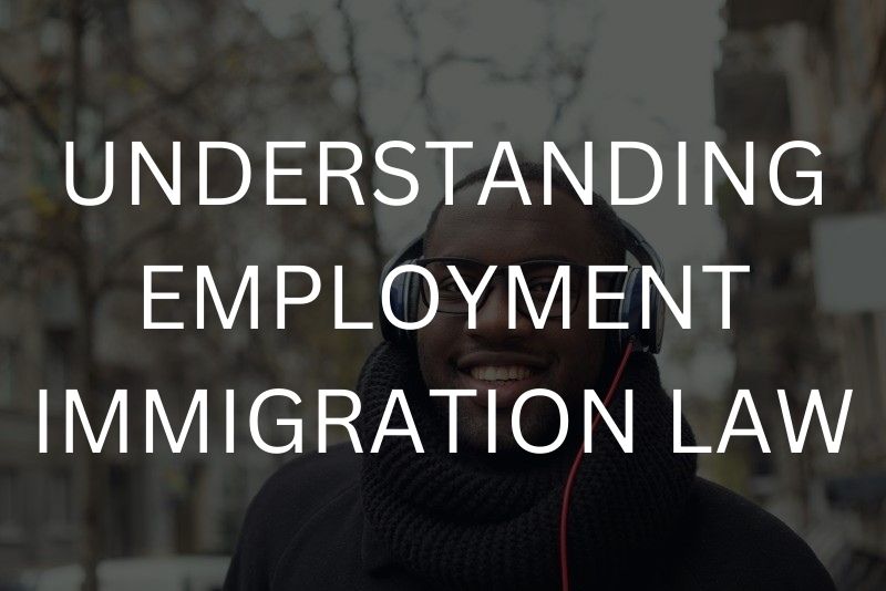 Understanding employment immigration law