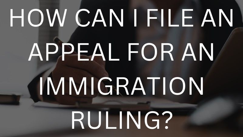 How can I file an appeal for an immigration ruling?