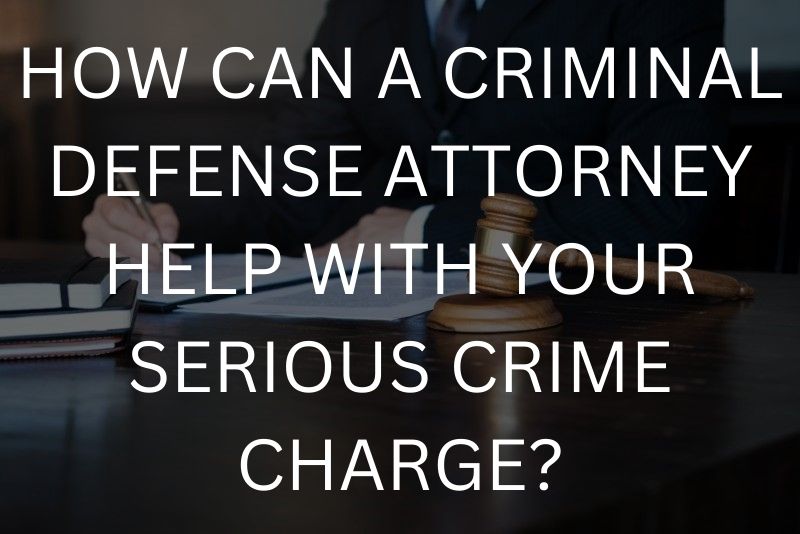 How can a criminal defense attorney help with your serious crime charge?